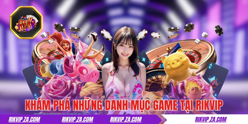 RIKVIP | Game Bài Đổi Thưởng Rik Vip Đẳng Cấp Của Dân Chơi 19 Khám phá những danh mục game đổi thưởng tại RIKVIP