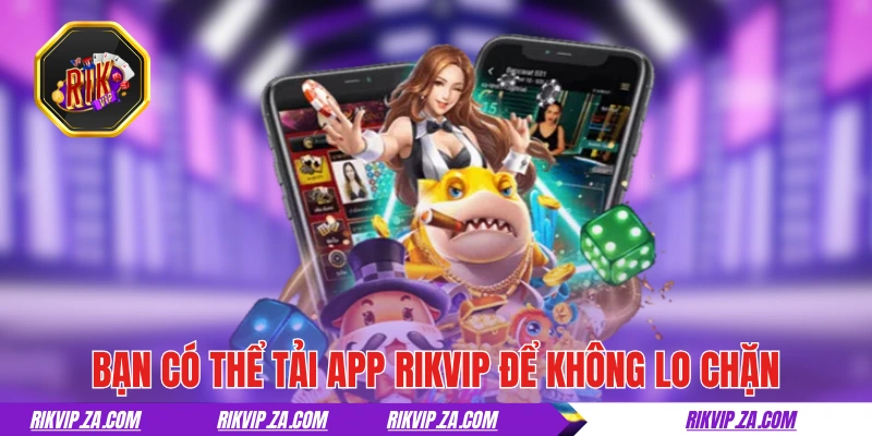 RIKVIP | Game Bài Đổi Thưởng Rik Vip Đẳng Cấp Của Dân Chơi 21 Bạn có thể tải app RIKVIP để không lo chặn