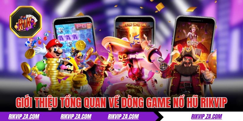 Giới thiệu tổng quan về dòng game nổ hũ RIKVIP 